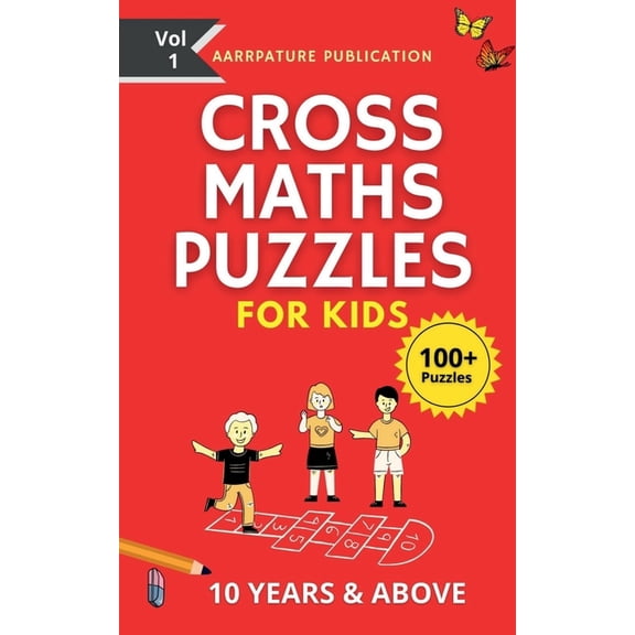 Cross Maths Puzzles For Kids - 100  Puzzles: Volume 1, With Solutions Age group -10 years & Above, For Mastering Calcula, (Paperback)