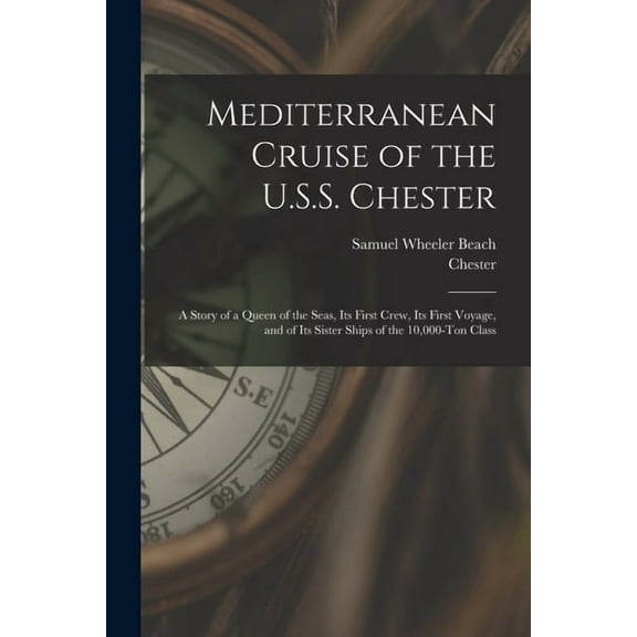 Mediterranean Cruise of the U.S.S. Chester: a Story of a Queen of the Seas, Its First Crew, Its First Voyage, and of Its, (Paperback)