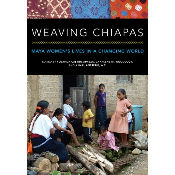 Weaving Chiapas: Maya Women's Lives in a Changing World, (Paperback)