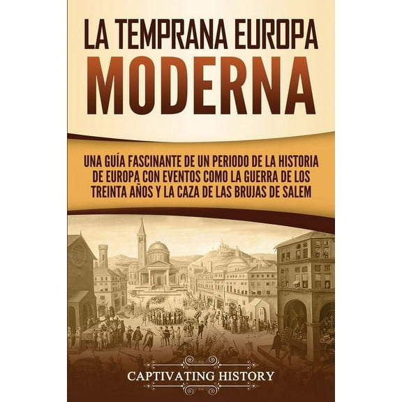 La temprana Europa Moderna: Una guÃ­a fascinante de un periodo de la historia de Europa con eventos como la guerra de los, (Paperback)