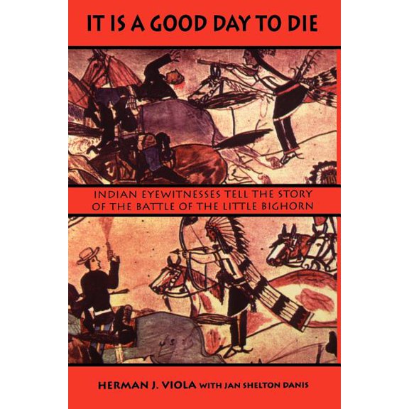 It is a Good Day to Die: Indian Eyewitnesses Tell the Story of the Battle of the Little Bighorn, (Paperback)