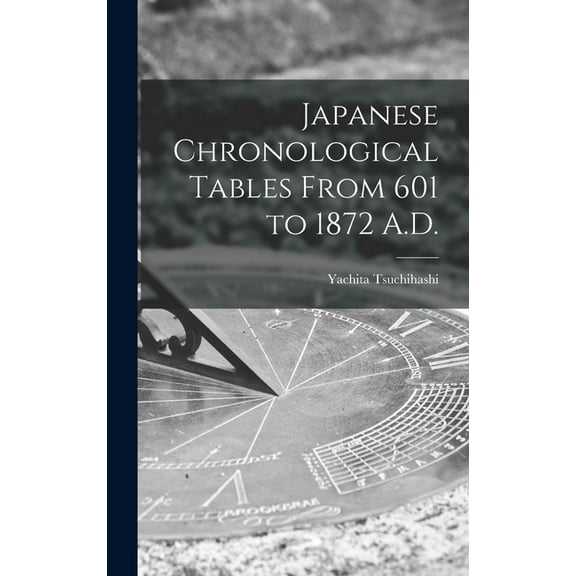 Japanese Chronological Tables From 601 to 1872 A.D., (Hardcover)