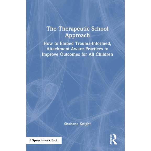 The Therapeutic School Approach: How to Embed Trauma-Informed, Attachment-Aware Practices to Improve Outcomes for All Ch, (Hardcover)