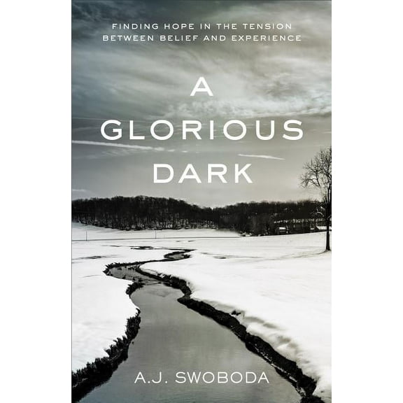 A Glorious Dark: Finding Hope in the Tension Between Belief and Experience, (Paperback)