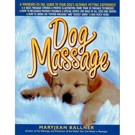 Dog Massage: A Whiskers-To-Tail Guide to Your Dog's Ultimate Petting Experience, (Paperback)