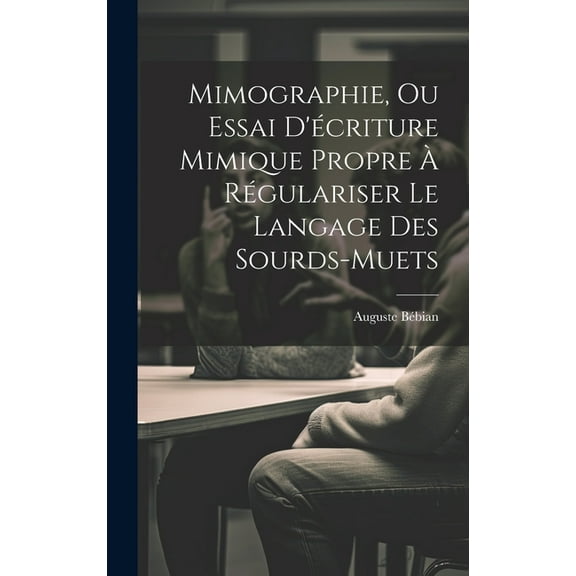 Mimographie, Ou Essai D'écriture Mimique Propre À Régulariser Le Langage Des Sourds-muets (Hardcover)