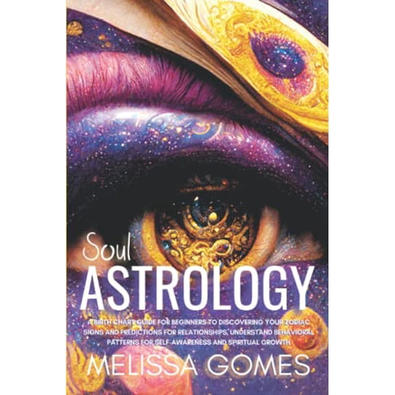 Pre-Owned Soul Astrology: A Birth Chart Guide For Beginners To Discovering Your Zodiac Signs And Predictions For Relationships, Understand Behavioral Patterns For Self-Awareness And Spiritual Growth,