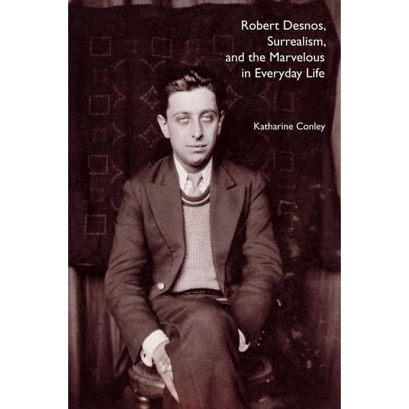 Robert Desnos, Surrealism, and the Marvelous in Everyday Life, (Paperback)