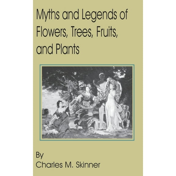 Myths and Legends of Flowers, Trees, Fruits, and Plants (Paperback)