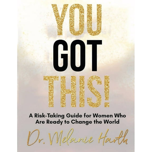 Building Mastery You Got This!: A Risk-Taking Guide for Women Who Are Ready to Change the World, Book 0, (Paperback)