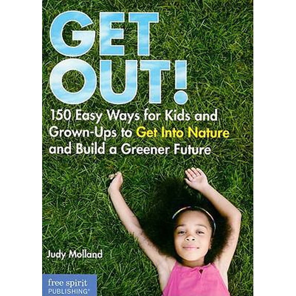 Pre-Owned Get Out!: 150 Easy Ways for Kids and Grown-Ups to Get Into Nature and Build a Greener Future (Paperback) 1575423359 9781575423357