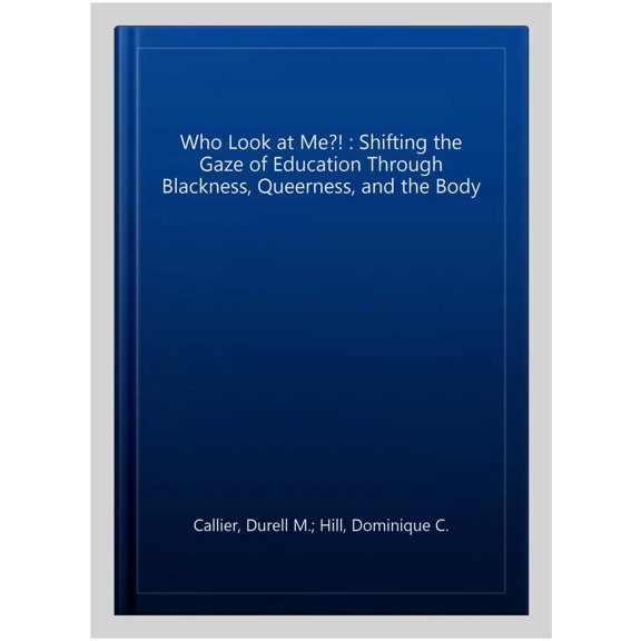 Pre-Owned Who Look at Me?! : Shifting the Gaze of Education Through Blackness, Queerness, and the Body