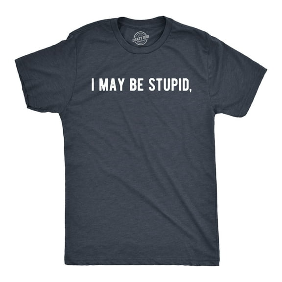 Mens I May Be Stupid T Shirt Funny Dumb Idiot Joke Tee for Guys Graphic Tees