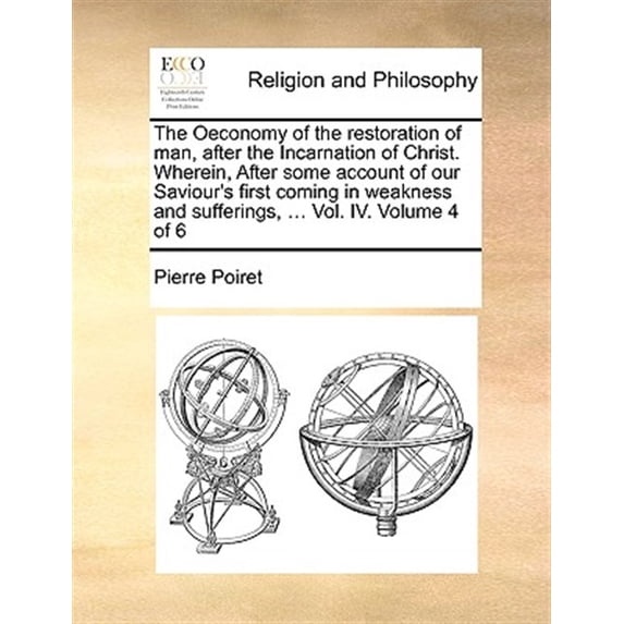 Pre-Owned The Oeconomy of the Restoration of Man, After the Incarnation of Christ. Wherein, After Some Account of Our Saviour's First Coming in Weakness and Sufferings, ... Vol. IV. Volume 4 of 6 (Paperback)