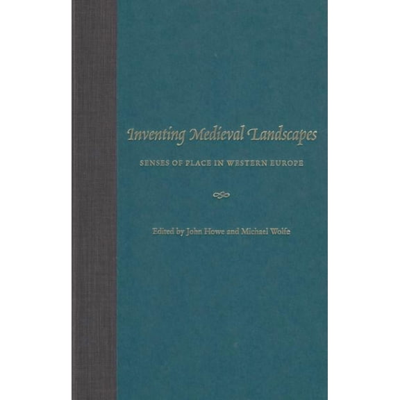 Inventing Medieval Landscapes: Senses of Place in Western Europe, (Hardcover)