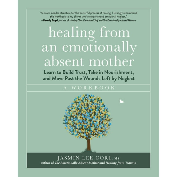 Emotionally Absent Healing from an Emotionally Absent Mother: Learn to Build Trust, Take in Nourishment, and Move Past the Wounds Left by N, (Paperback)