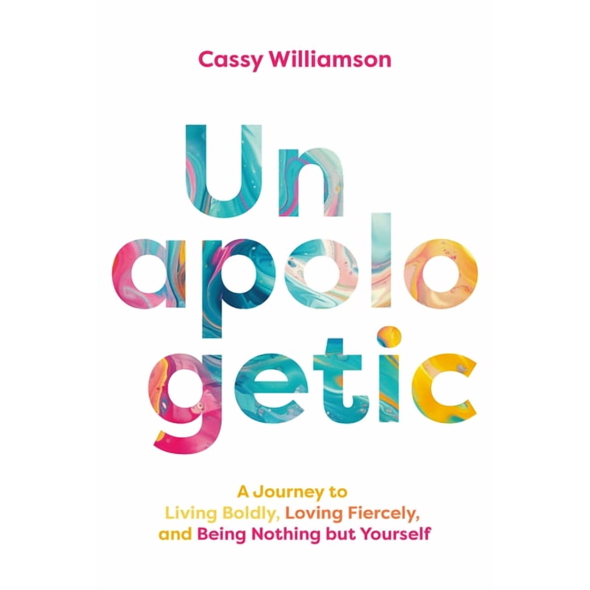 Unapologetic: A Journey to Living Boldly Loving Fiercely and Being Nothing But Yourself (Hardcover)