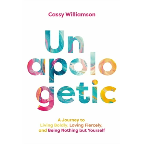 Unapologetic: A Journey to Living Boldly, Loving Fiercely, and Being Nothing But Yourself, (Hardcover)