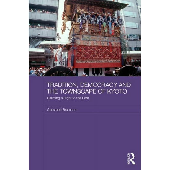 Japan Anthropology Workshop Tradition, Democracy and the Townscape of Kyoto: Claiming a Right to the Past, (Hardcover)