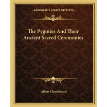 The Pygmies And Their Ancient Sacred Ceremonies (Paperback)