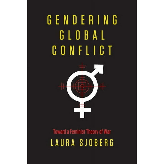 Gendering Global Conflict: Toward a Feminist Theory of War, (Paperback)