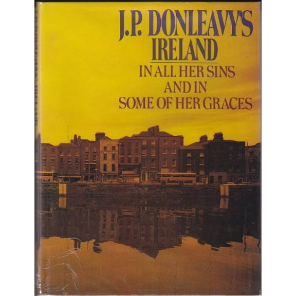 Pre-Owned J.P. Donleavy's Ireland: In All Her Sins And in Some of Her Graces Hardcover
