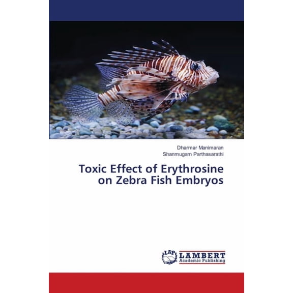 Toxic Effect of Erythrosine on Zebra Fish Embryos, (Paperback)