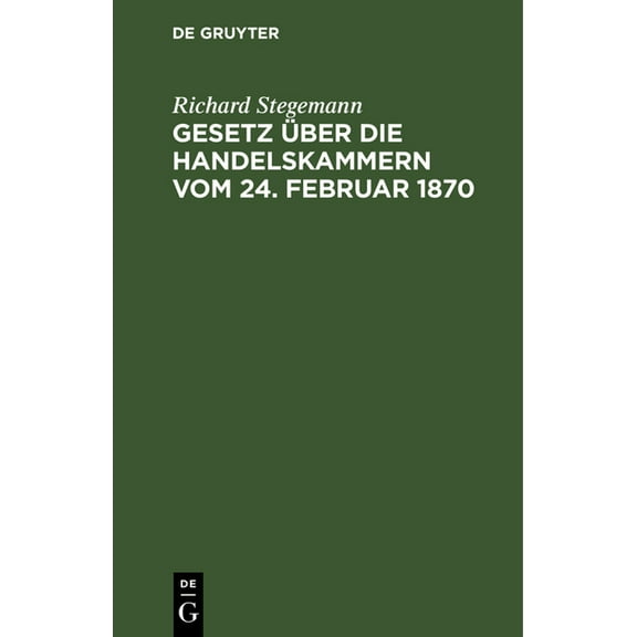 Gesetz Über Die Handelskammern Vom 24. Februar 1870: Mit Einleitung, Commentar Und Sachregister, (Hardcover)