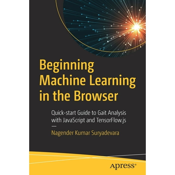 Beginning Machine Learning in the Browser: Quick-Start Guide to Gait Analysis with JavaScript and Tensorflow.Js, (Paperback)