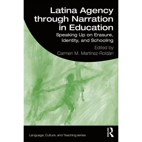 Language, Culture, and Teaching Latina Agency through Narration in Education: Speaking Up on Erasure, Identity, and Schooling, (Paperback)