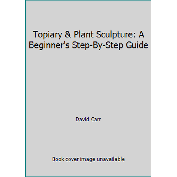 Pre-Owned Topiary & Plant Sculpture: A Beginner's Step-By-Step Guide (Hardcover) 1852231483 9781852231484