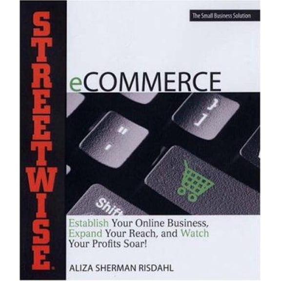 Pre-Owned Streetwise eCommerce: Establish Your Online Business, Expand Your Reach, and Watch Your Profits Soar! (Paperback) 1598691449 9781598691443