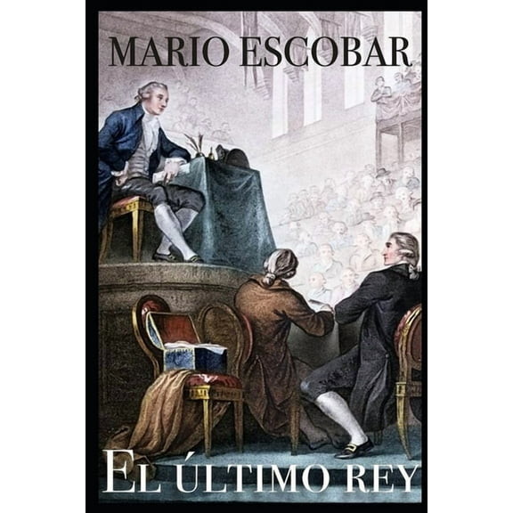 El último rey: La increíble misión de liberar a Luis XVI (Paperback) by Mario Escobar