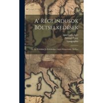 A' RÃ©gi Indusok BÃ¶ltselkedÃ©sek: Az Az: PÃ©ldÃ¡kkal JÃ³ ErkÃ¶ltsÃ¶kre TanitÃ³ KÃ¶nyvetske. Mellyet, (Hardcover)