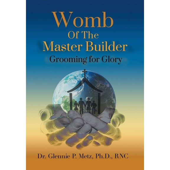Womb of the Master Builder: Grooming for Glory, (Hardcover)