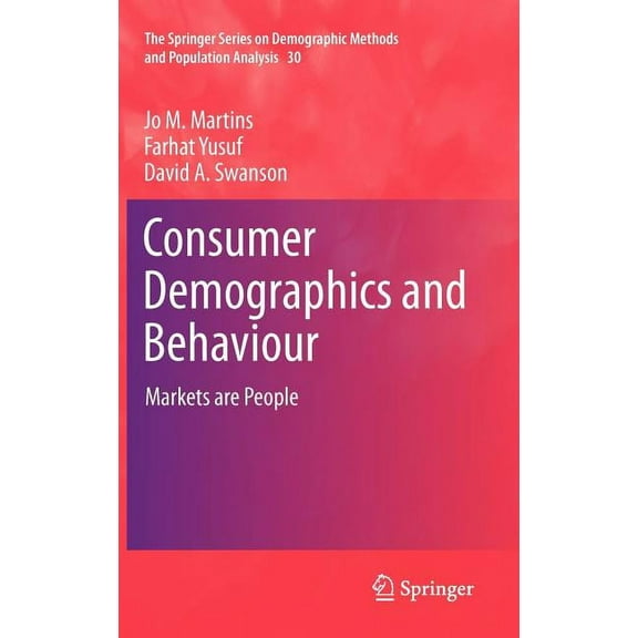 The Springer Demographic Methods and Pop Consumer Demographics and Behaviour: Markets Are People, Book 30, (Hardcover)