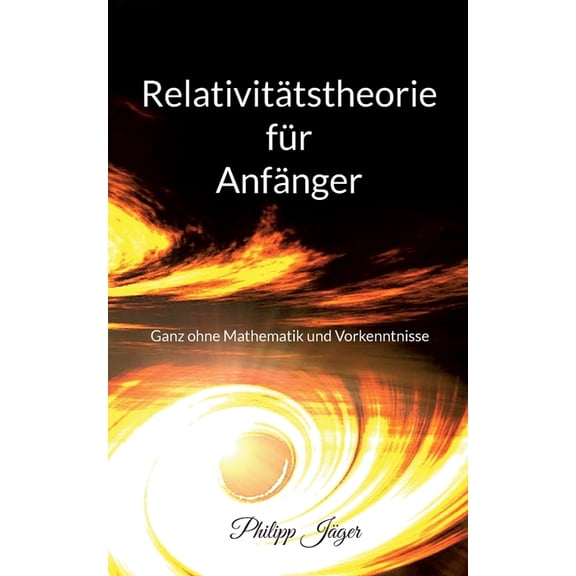 RelativitÃ¤tstheorie fÃ¼r AnfÃ¤nger: Ganz ohne Mathematik und Vorkenntnisse - (Farbversion), (Paperback)
