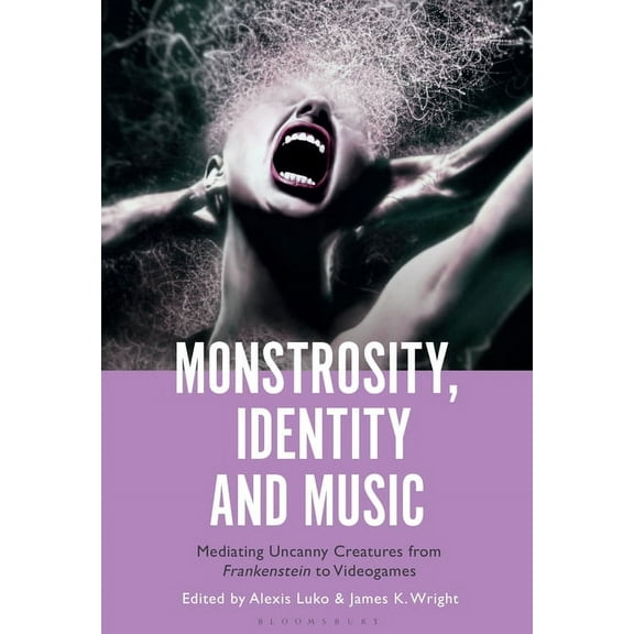Monstrosity, Identity and Music: Mediating Uncanny Creatures from Frankenstein to Videogames, (Paperback)