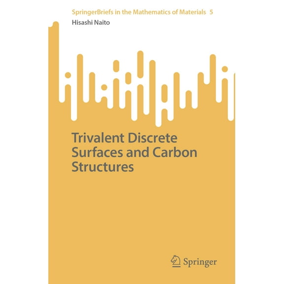 Springerbriefs in the Mathematics of Mat Trivalent Discrete Surfaces and Carbon Structures, Book 5, (Paperback)