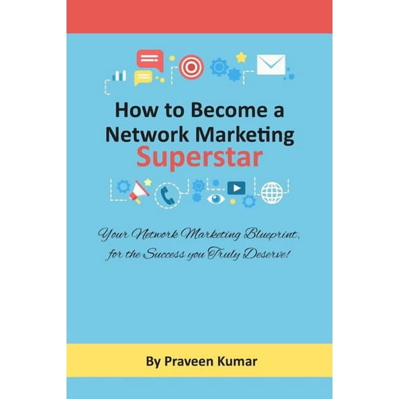 Network Marketing Success How to Become Network Marketing Superstar: Your Network Marketing Blueprint, for the Success you Truly Deserve!, Book 1, (Paperback)