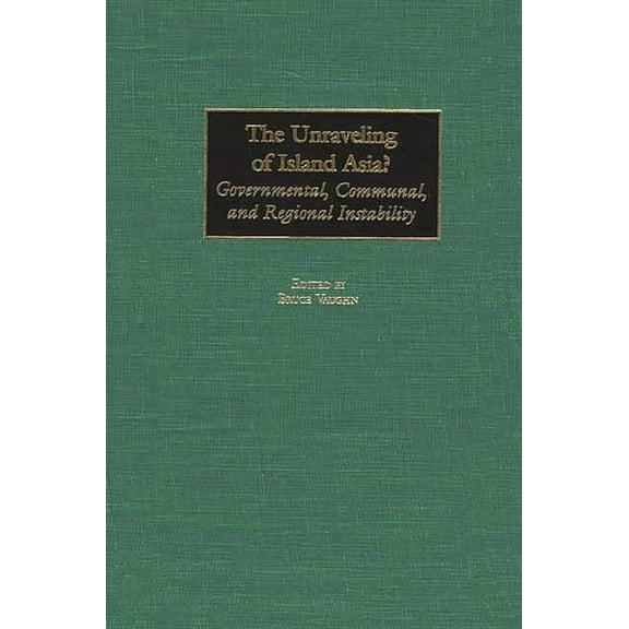 The Unraveling of Island Asia?: Governmental, Communal, and Regional Instability, (Hardcover)