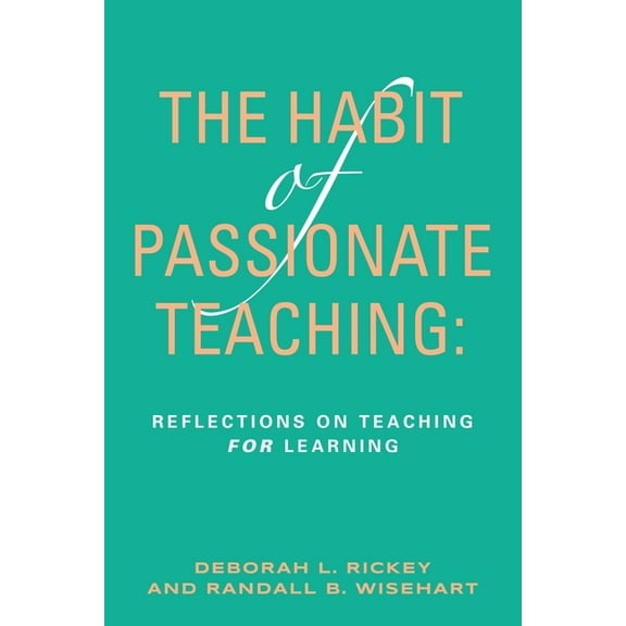 The Habit of Passionate Teaching: Reflections on Teaching For Learning, (Paperback)