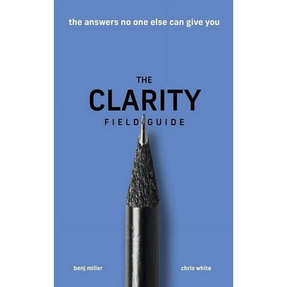 The Clarity Field Guide: The Answers No One Else Can Give You, (Paperback)