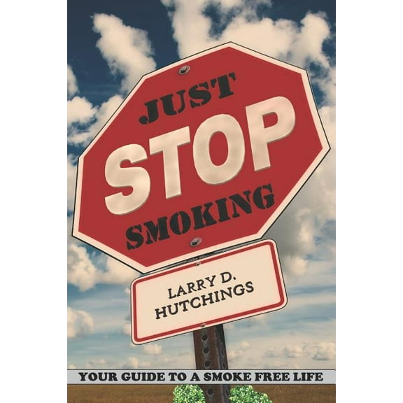 Just Stop Smoking: Your Guide to a Smoke Free Life