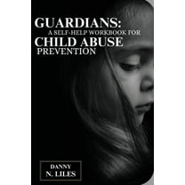 Guardians: A Self-Help Workbook for Child Abuse Prevention, (Paperback)