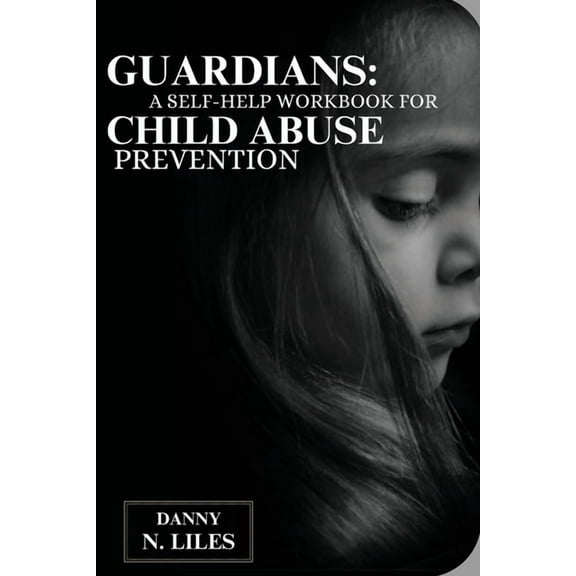 Guardians: A Self-Help Workbook for Child Abuse Prevention, (Paperback)