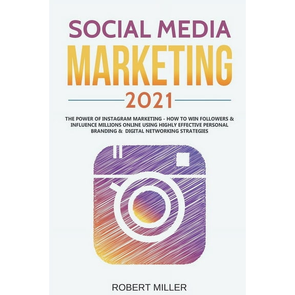 Social Media Marketing 2021 : The Power of Instagram Marketing - How to Win Followers & Influence Millions Online Using Highly Effective Personal Branding & Digital Networking Strategies (Paperback)