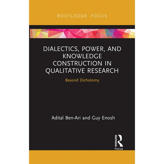 Routledge Advances in Research Methods Dialectics, Power, and Knowledge Construction in Qualitative Research: Beyond Dichotomy, (Paperback)