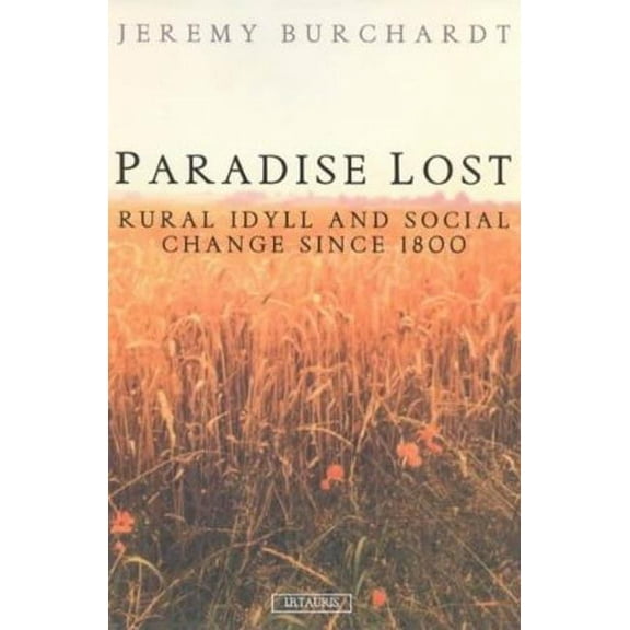 International Library of Historical Stud Paradise Lost: Rural Idyll and Social Change Since 1800, (Hardcover)