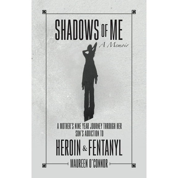 Shadows Of Me: A Mother's Nine Year Journey Through Her Son's Addiction to Heroin & Fentanyl, (Paperback)
